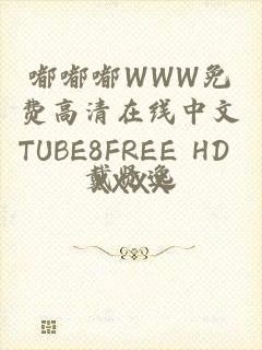 嘟嘟嘟WWW免费高清在线中文TUBE8FREE HD XXXX